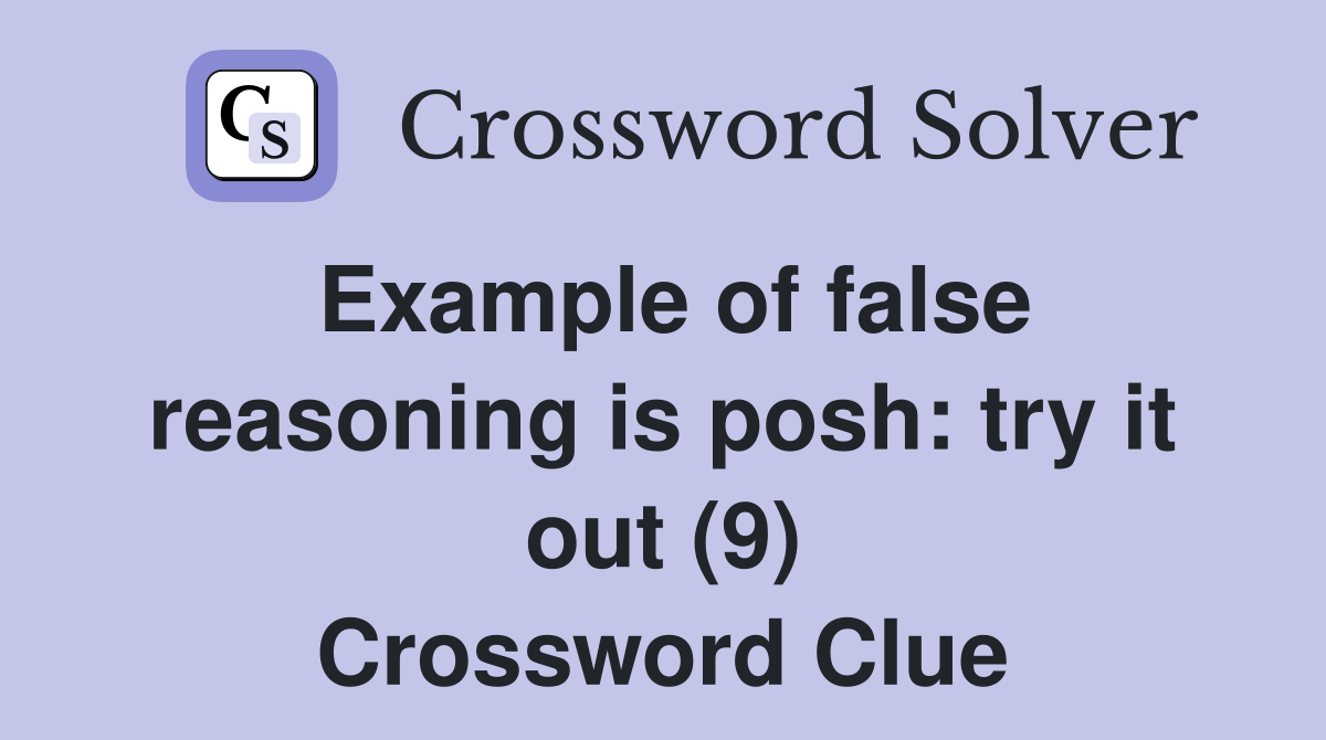 Example of false reasoning is posh: try it out (9) Crossword Clue