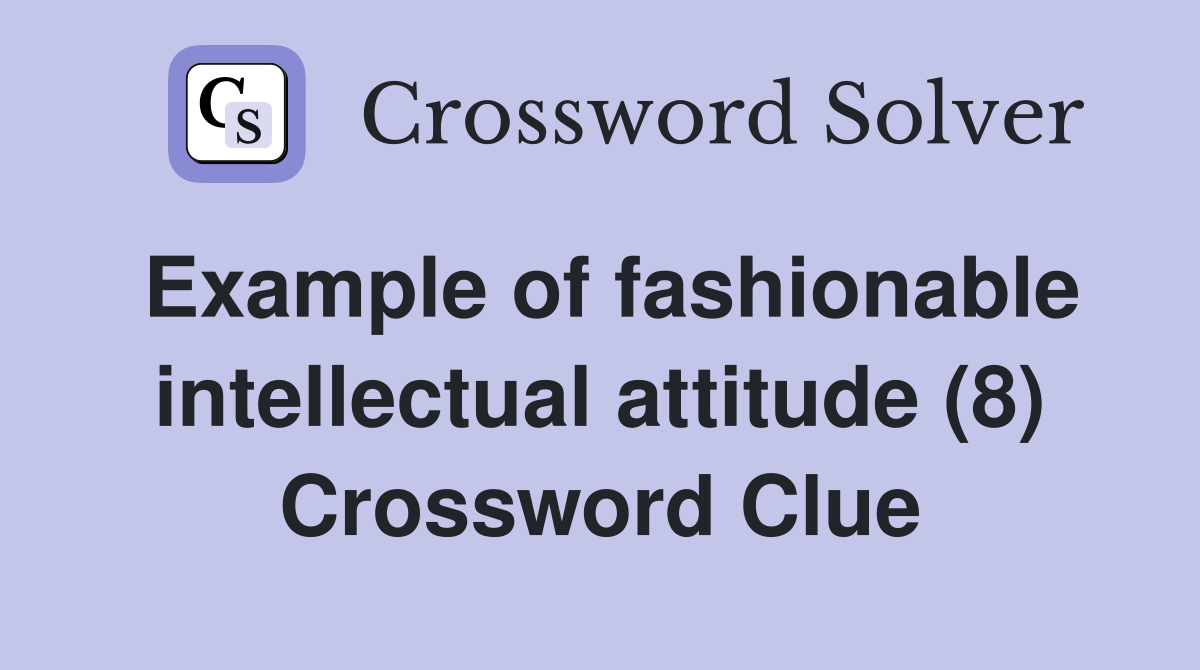 Example of fashionable intellectual attitude (8) Crossword Clue