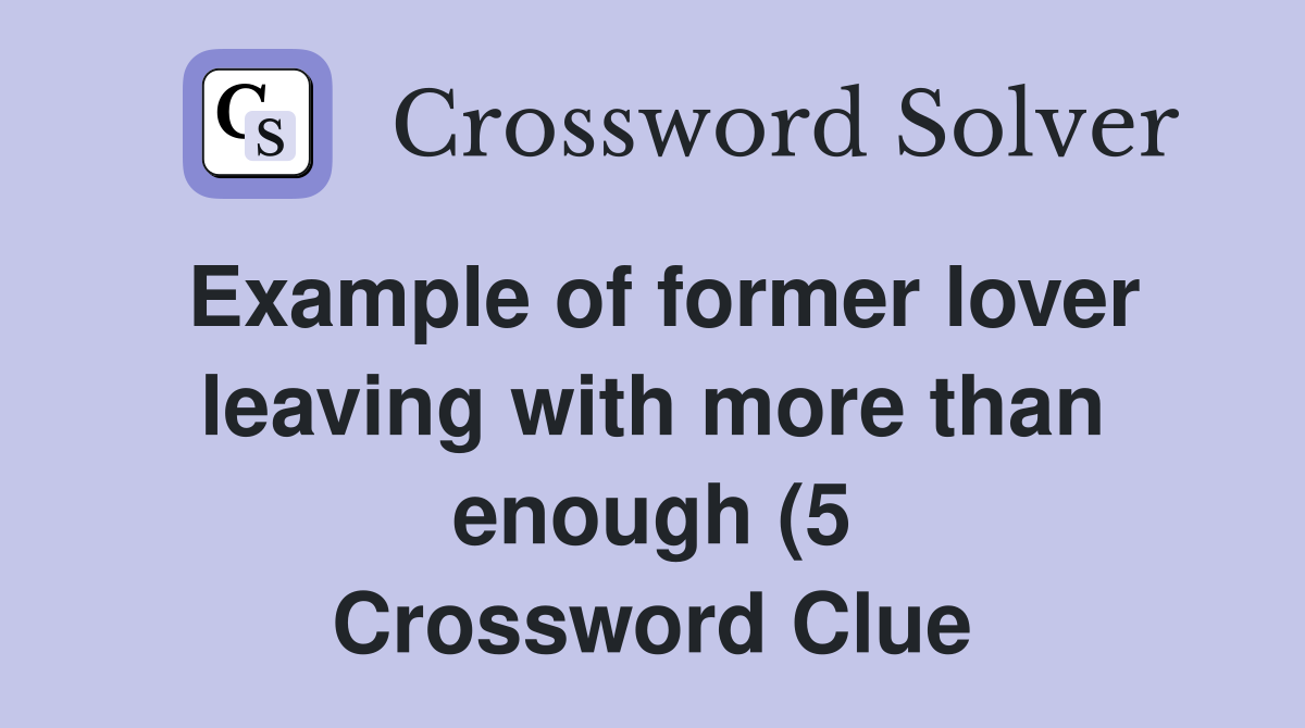 Example of former lover leaving with more than enough (5) Crossword Example of former lover leaving with more than enough (5) Crossword