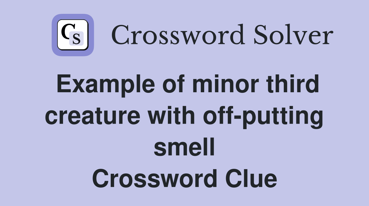 Example of minor third creature with off-putting smell Crossword Clue