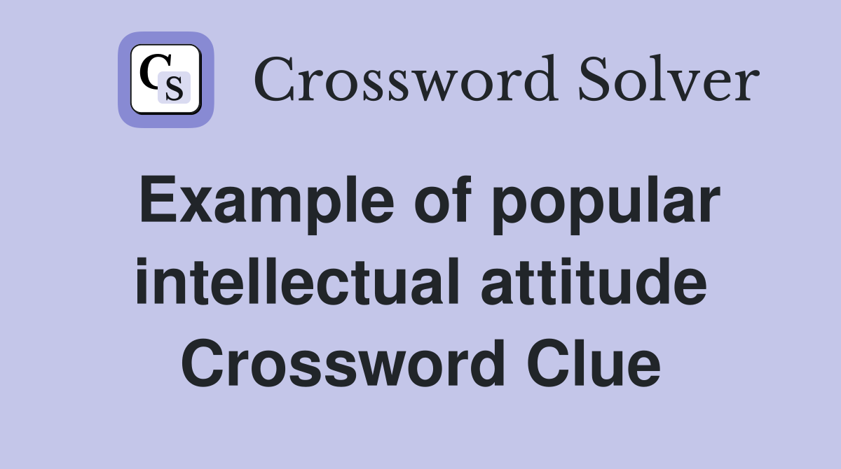 Example of popular intellectual attitude Crossword Clue