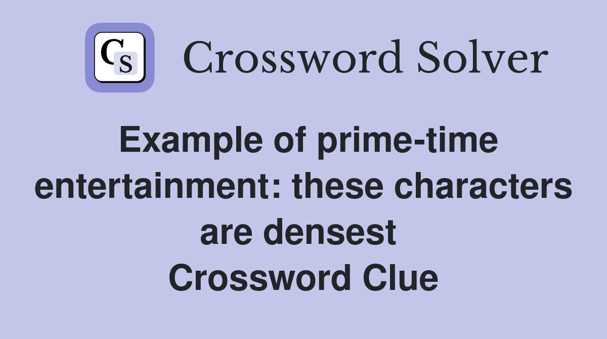 Example of prime-time entertainment: these characters are densest  Crossword Clue
