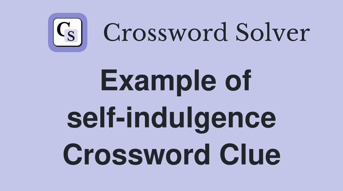 Example of self-indulgence Crossword Clue