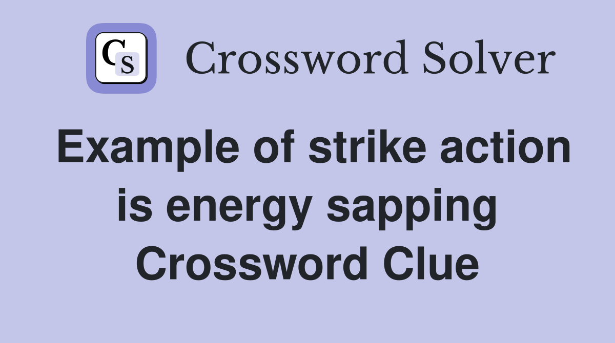 Example of strike action is energy sapping Crossword Clue