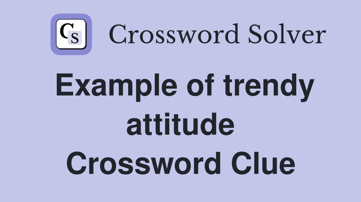 Example of trendy attitude Crossword Clue