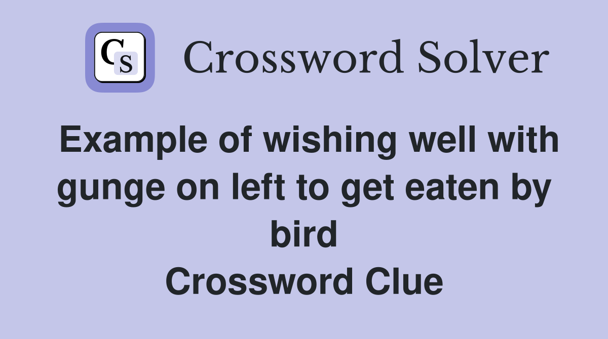 Example of wishing well with gunge on left to get eaten by bird Crossword Clue