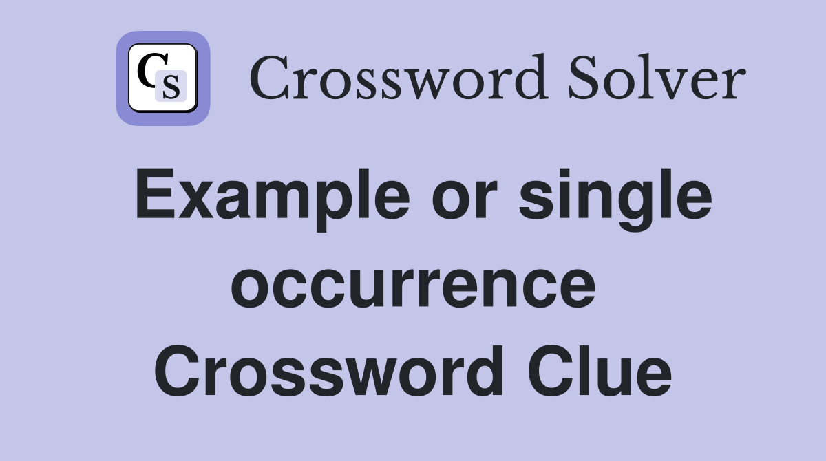 Example or single occurrence Crossword Clue