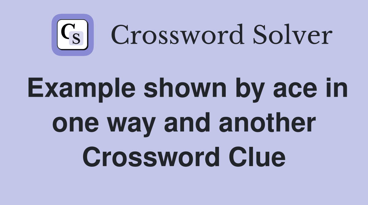 Example shown by ace in one way and another Crossword Clue