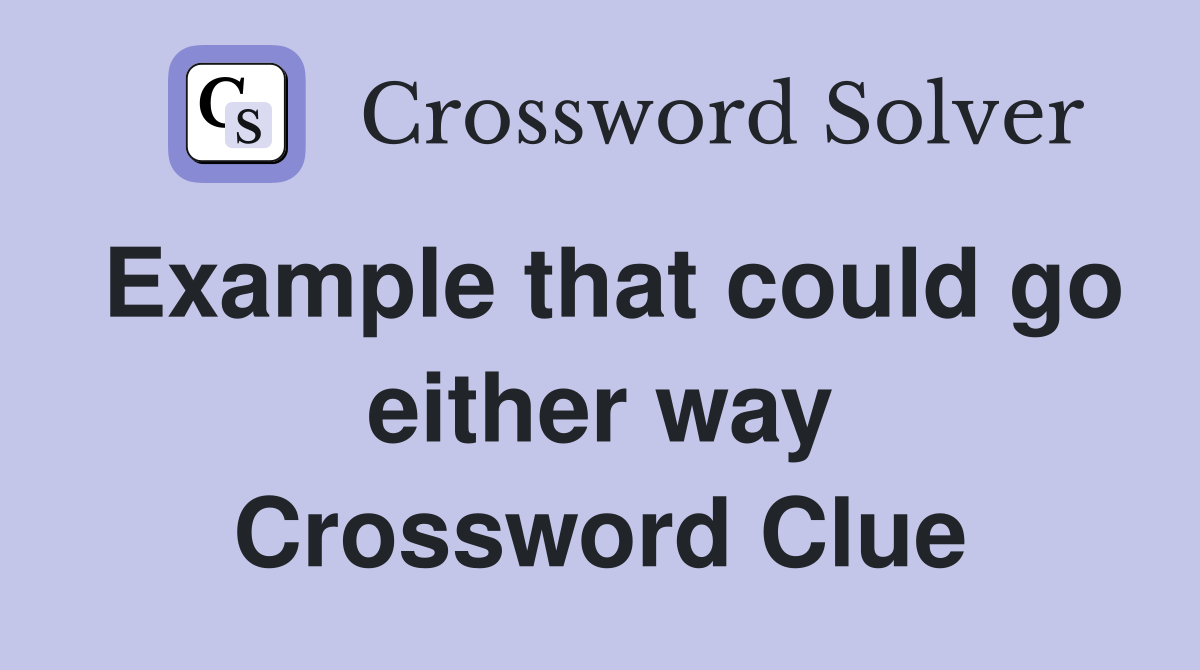 Example that could go either way Crossword Clue