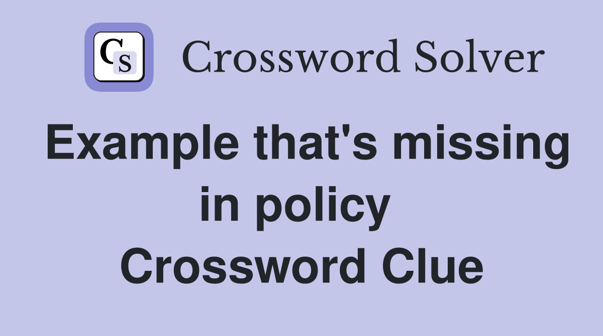 Example that's missing in policy  Crossword Clue