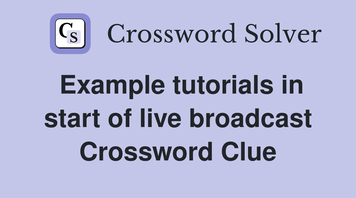 Example tutorials in start of live broadcast Crossword Clue