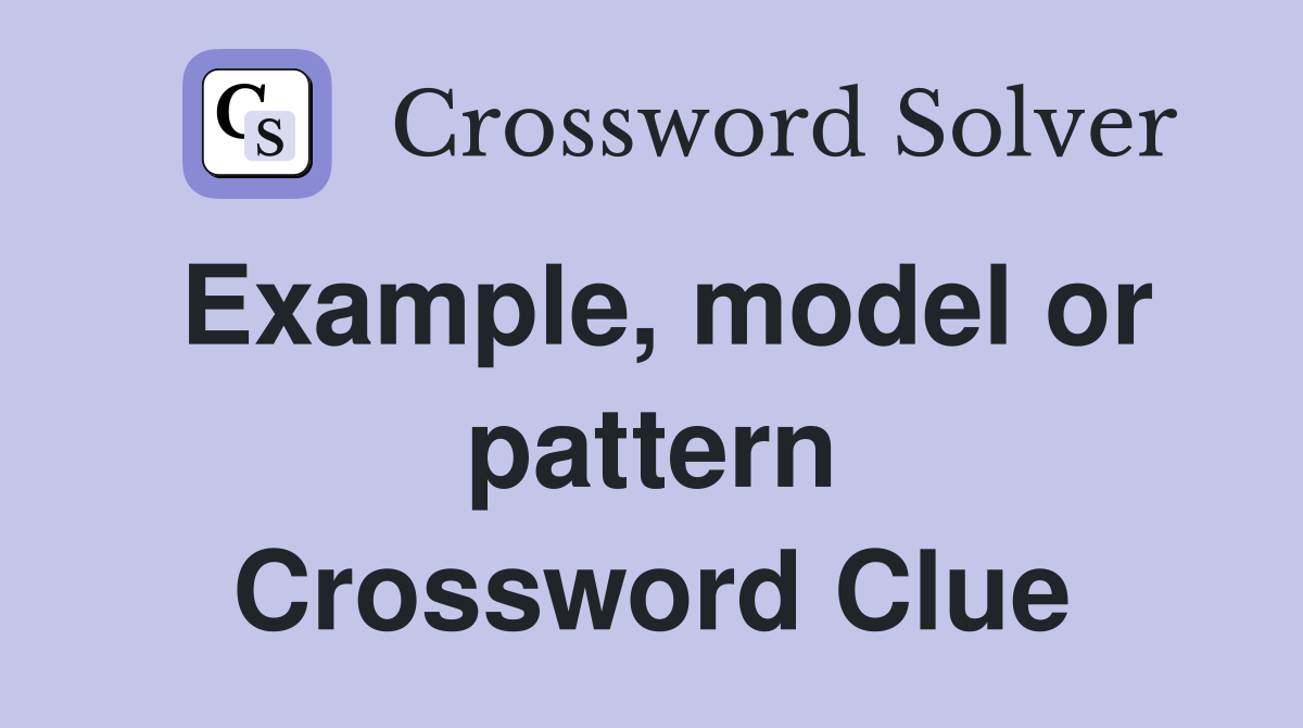 Example, model or pattern Crossword Clue