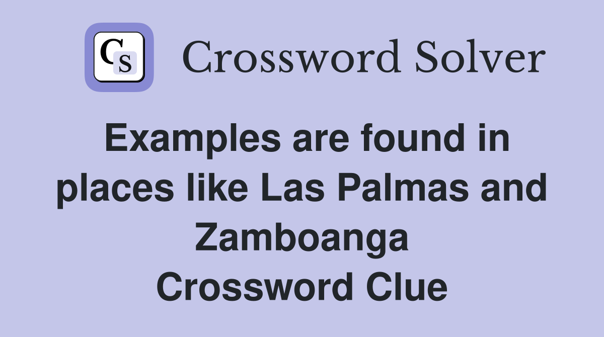 Examples are found in places like Las Palmas and Zamboanga Crossword Clue