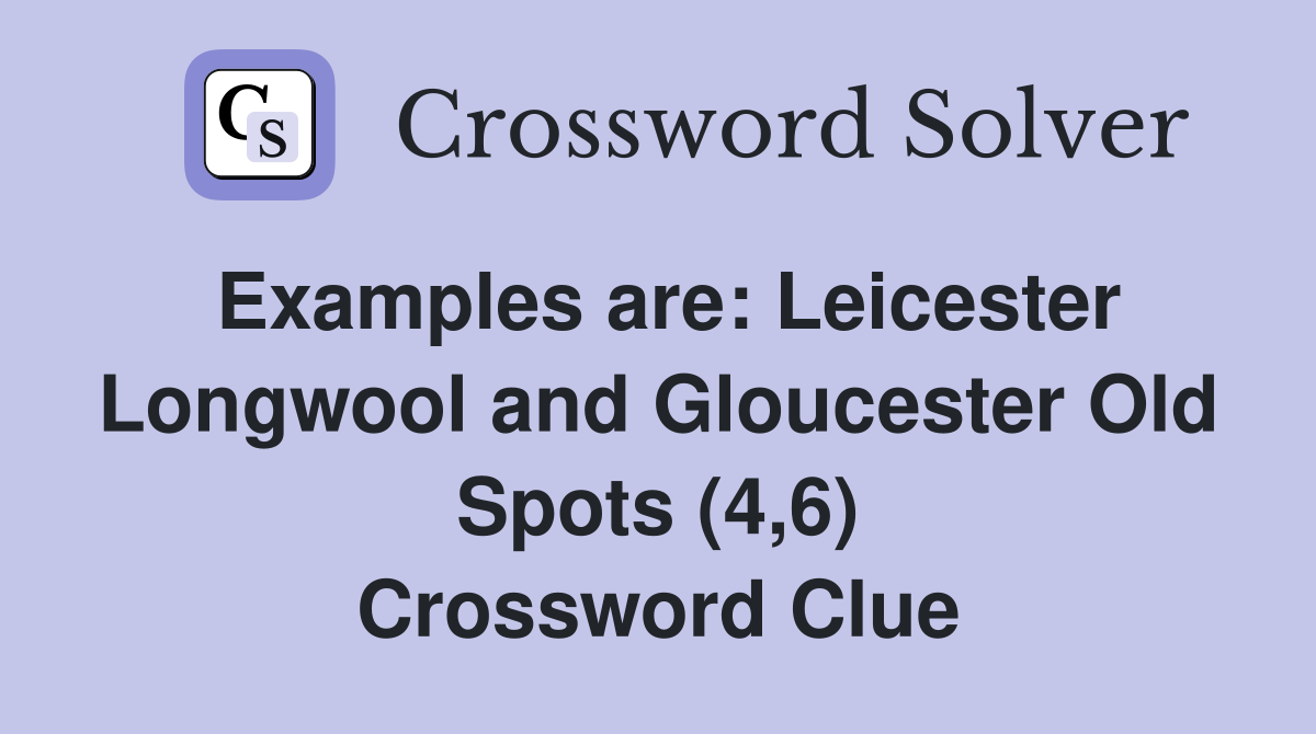 Examples are: Leicester Longwool and Gloucester Old Spots (4,6) Crossword Clue