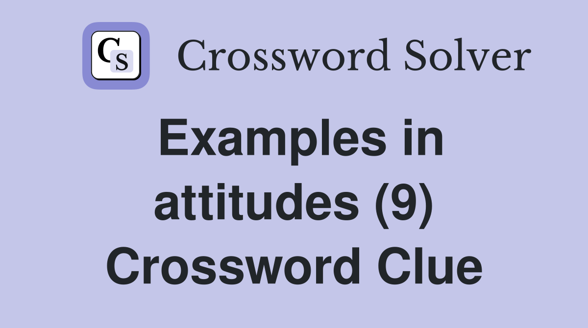 Examples in attitudes (9) Crossword Clue
