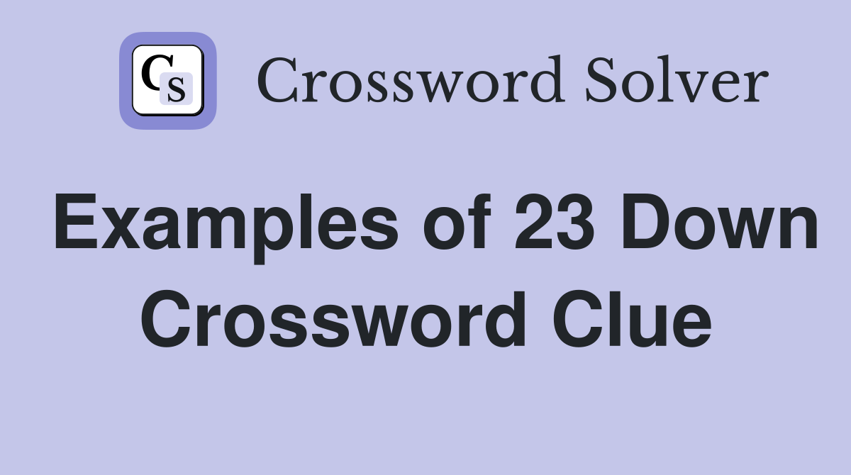 Examples of 23 Down Crossword Clue