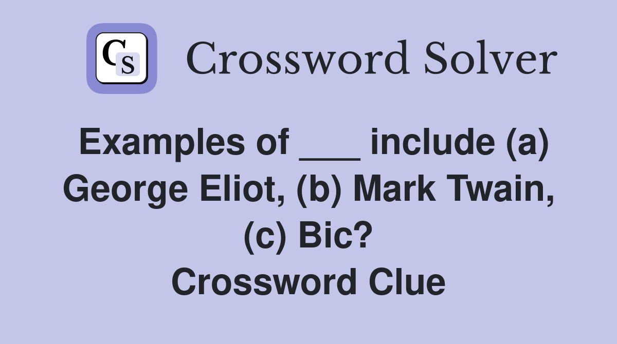 Examples of ___ include (a) George Eliot, (b) Mark Twain, (c) Bic? Crossword Clue