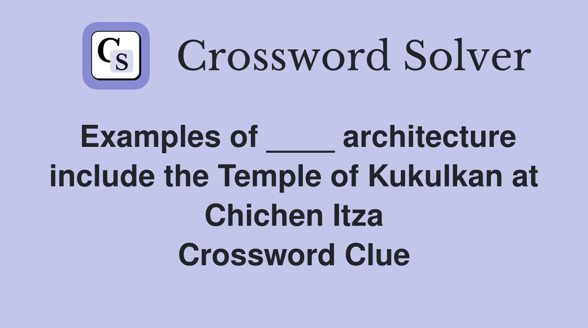Examples of ____ architecture include the Temple of Kukulkan at Chichen Itza Crossword Clue