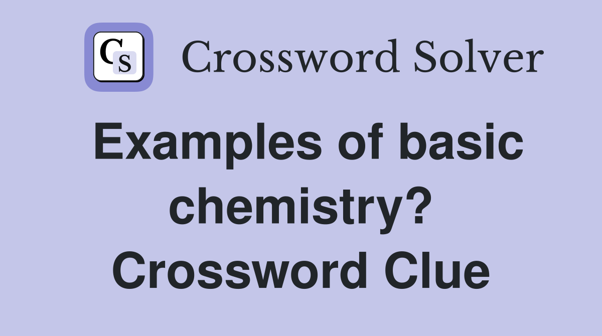 Examples of basic chemistry? Crossword Clue