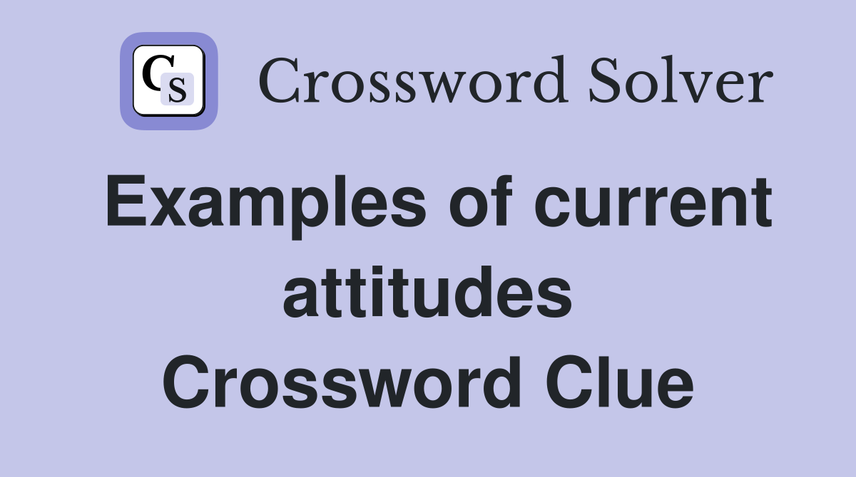 Examples of current attitudes Crossword Clue