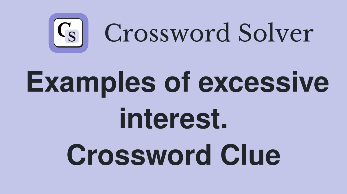 Examples of excessive interest. Crossword Clue
