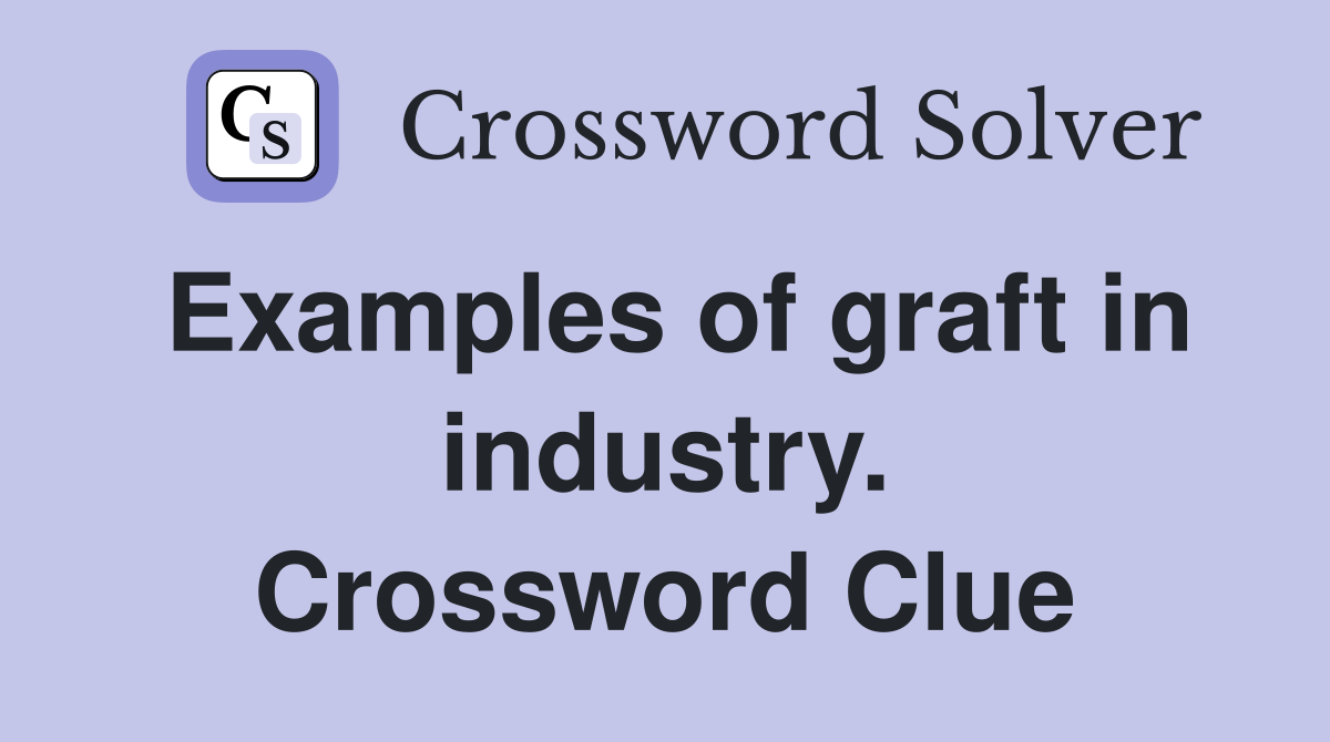 Examples of graft in industry. Crossword Clue