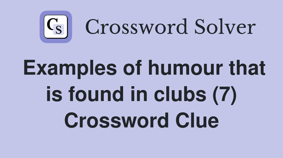 Examples of humour that is found in clubs (7) Crossword Clue