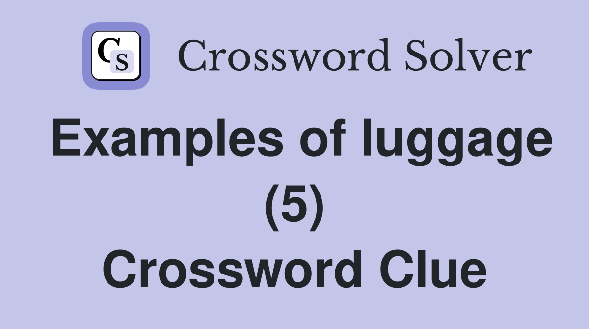 Examples of luggage (5) Crossword Clue