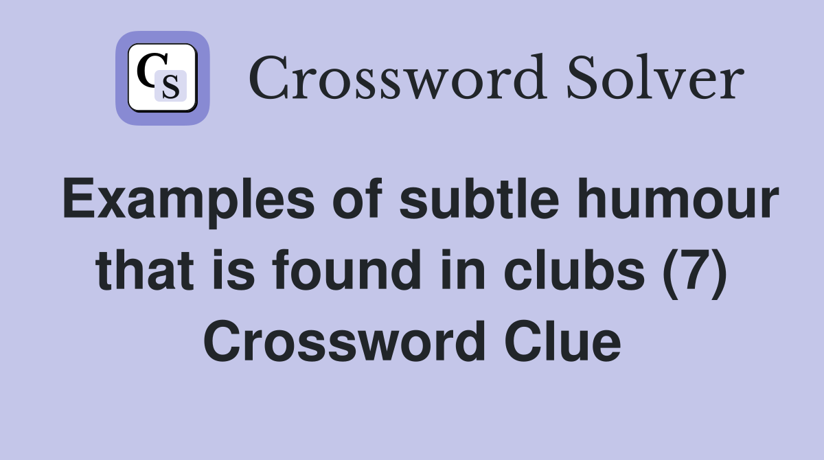 Examples of subtle humour that is found in clubs (7) Crossword Clue