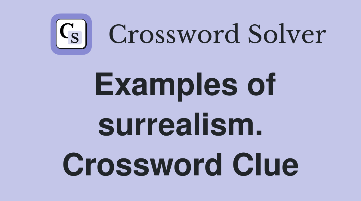 Examples of surrealism. Crossword Clue