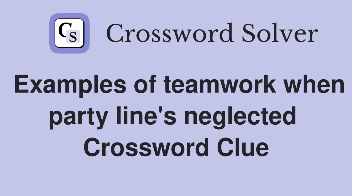Examples of teamwork when party line's neglected  Crossword Clue