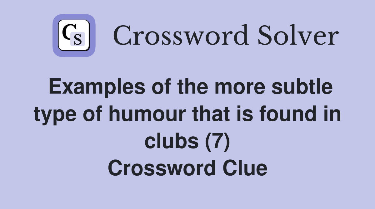Examples of the more subtle type of humour that is found in clubs (7) Crossword Clue