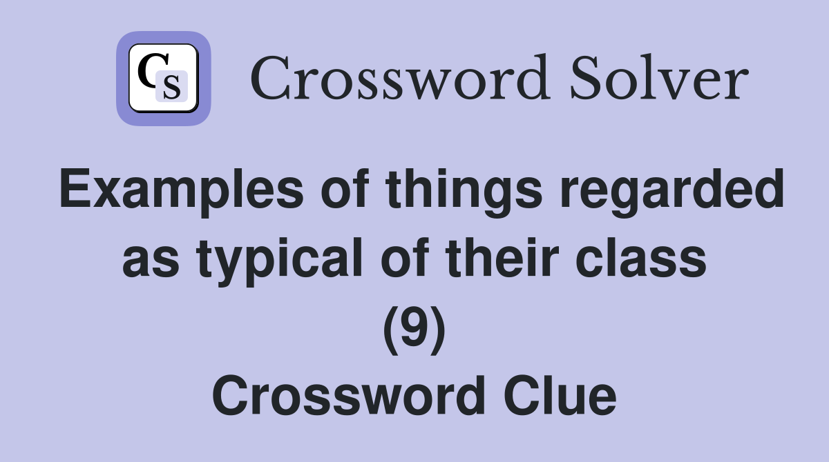 Examples of things regarded as typical of their class (9) Crossword Clue