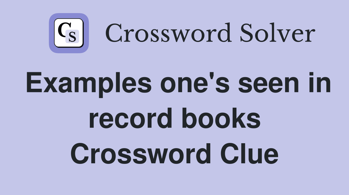 Examples one's seen in record books Crossword Clue