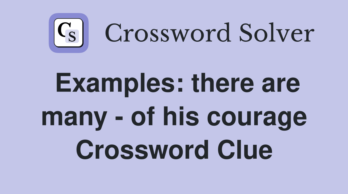 Examples: there are many - of his courage Crossword Clue