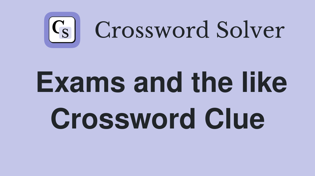 Exams and the like Crossword Clue