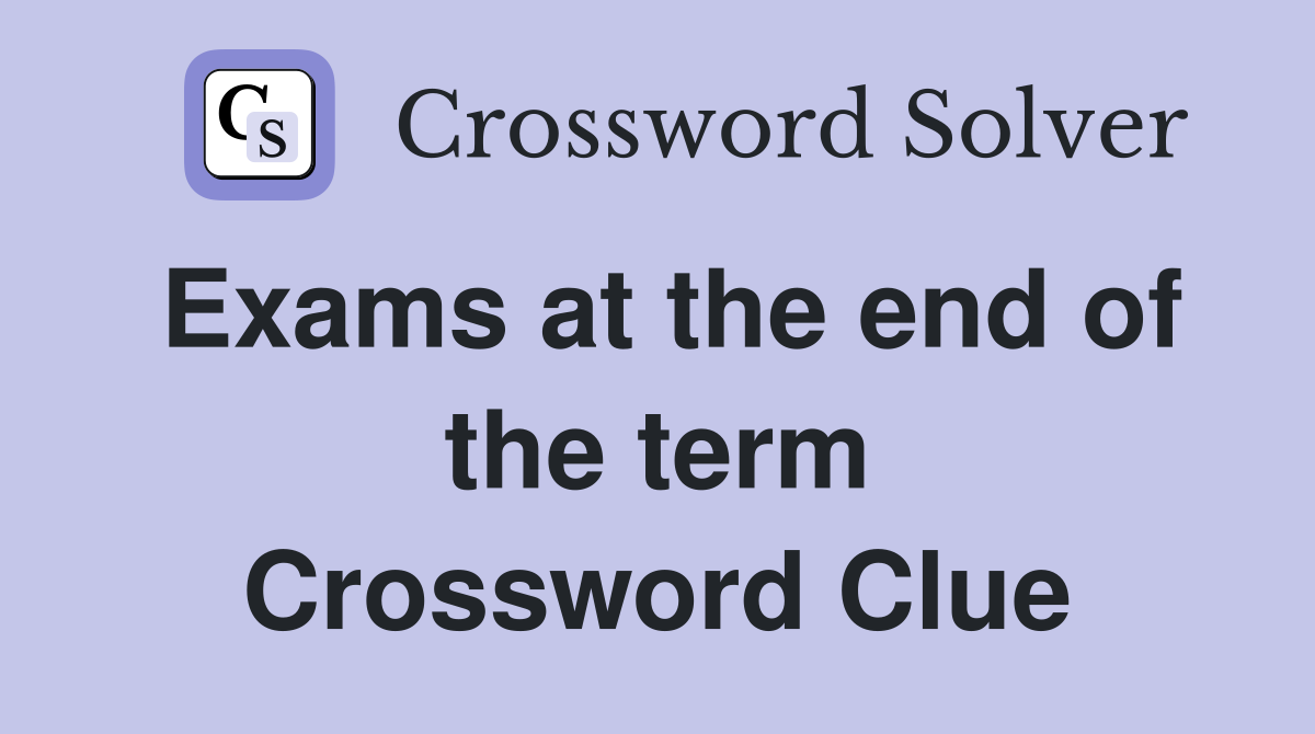 Exams at the end of the term Crossword Clue