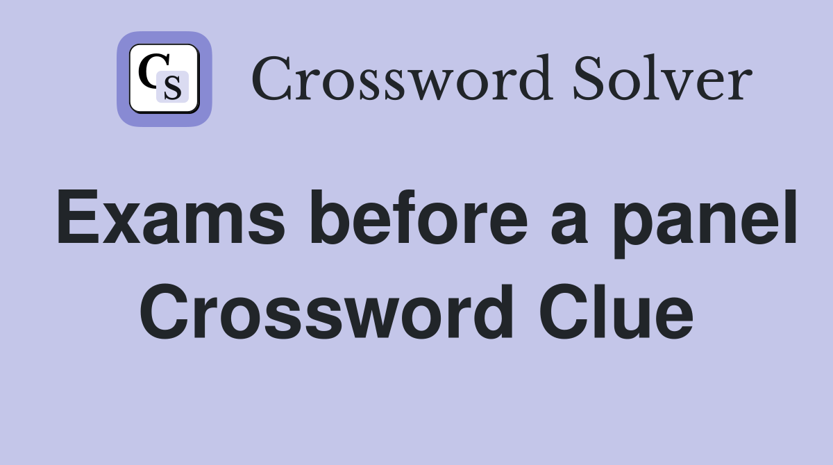 Exams before a panel Crossword Clue