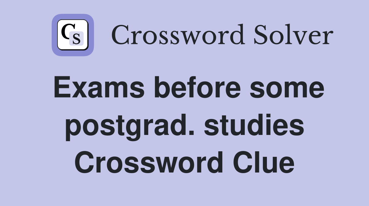 Exams before some postgrad. studies Crossword Clue