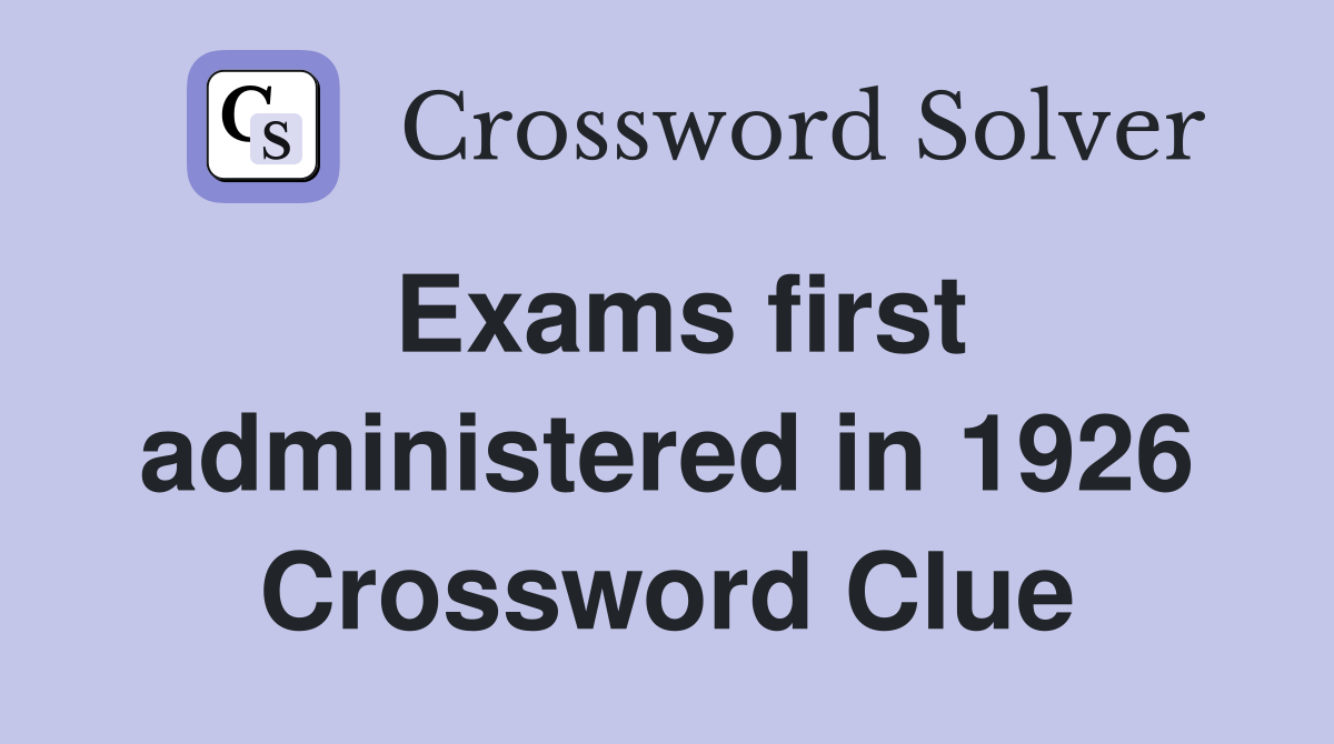 Exams first administered in 1926 Crossword Clue
