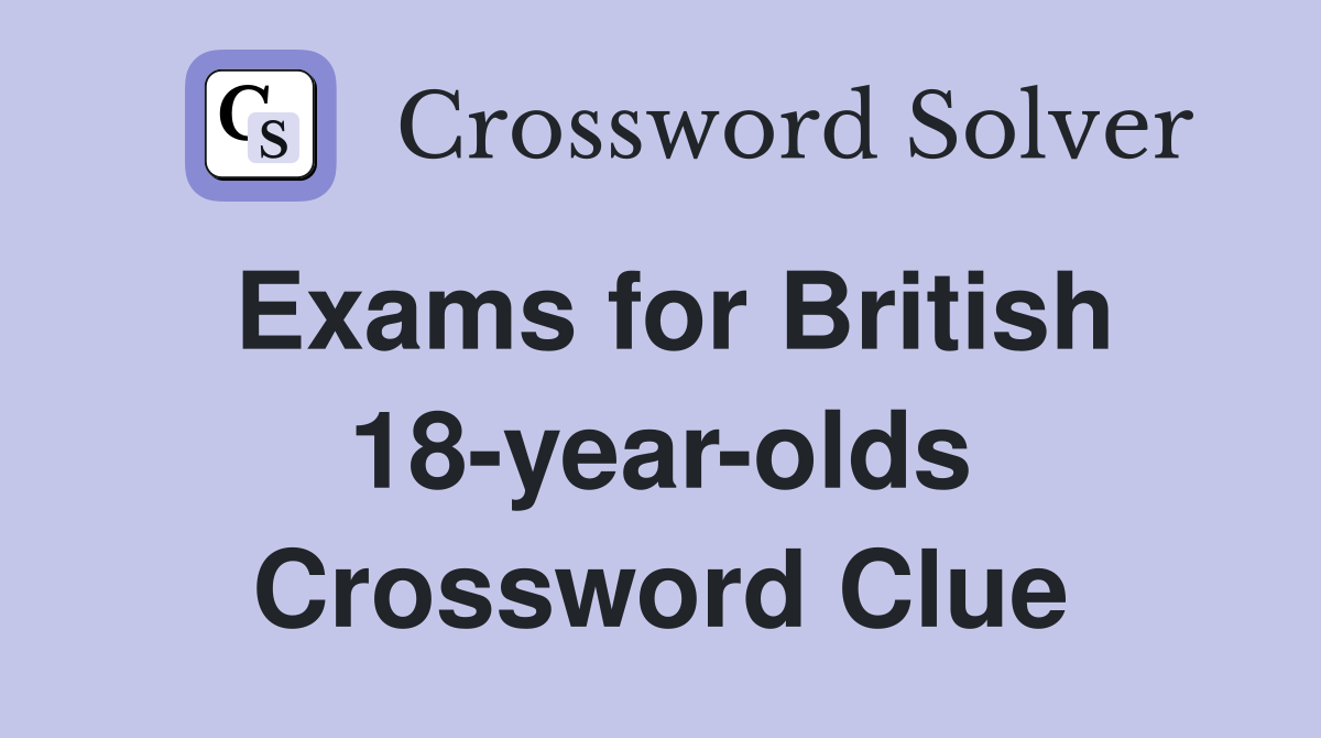 Exams for British 18-year-olds Crossword Clue