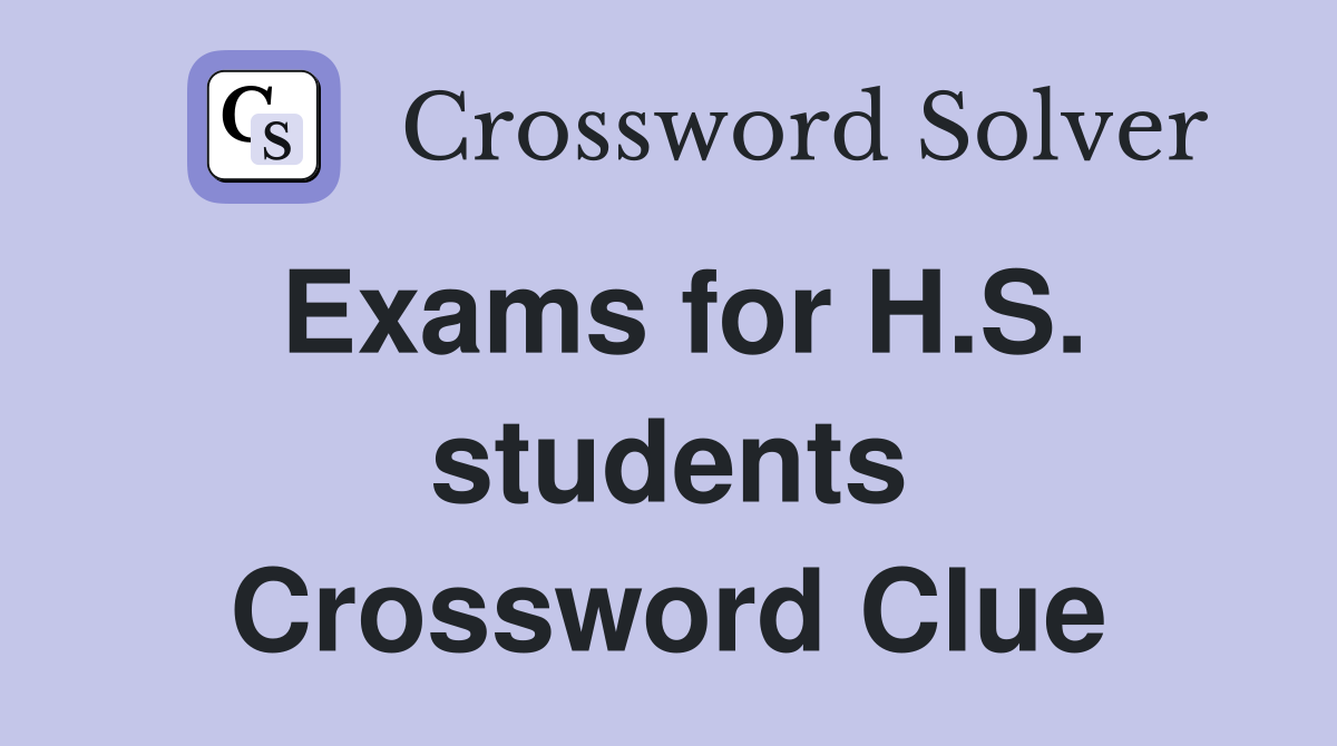 Exams for H.S. students Crossword Clue