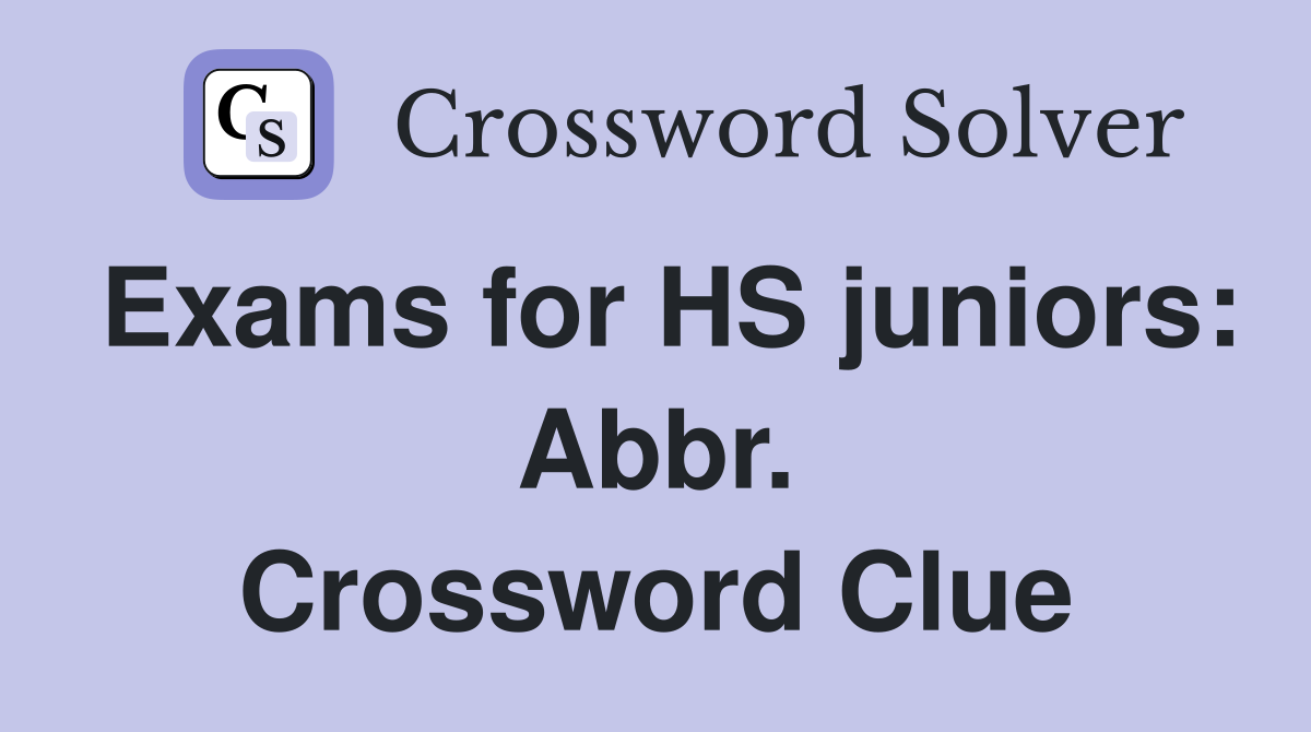 Exams for HS juniors: Abbr. Crossword Clue