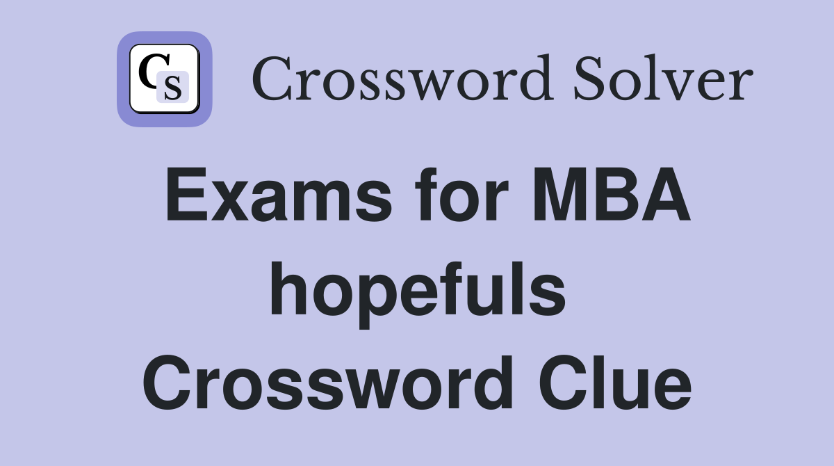 Exams for MBA hopefuls Crossword Clue
