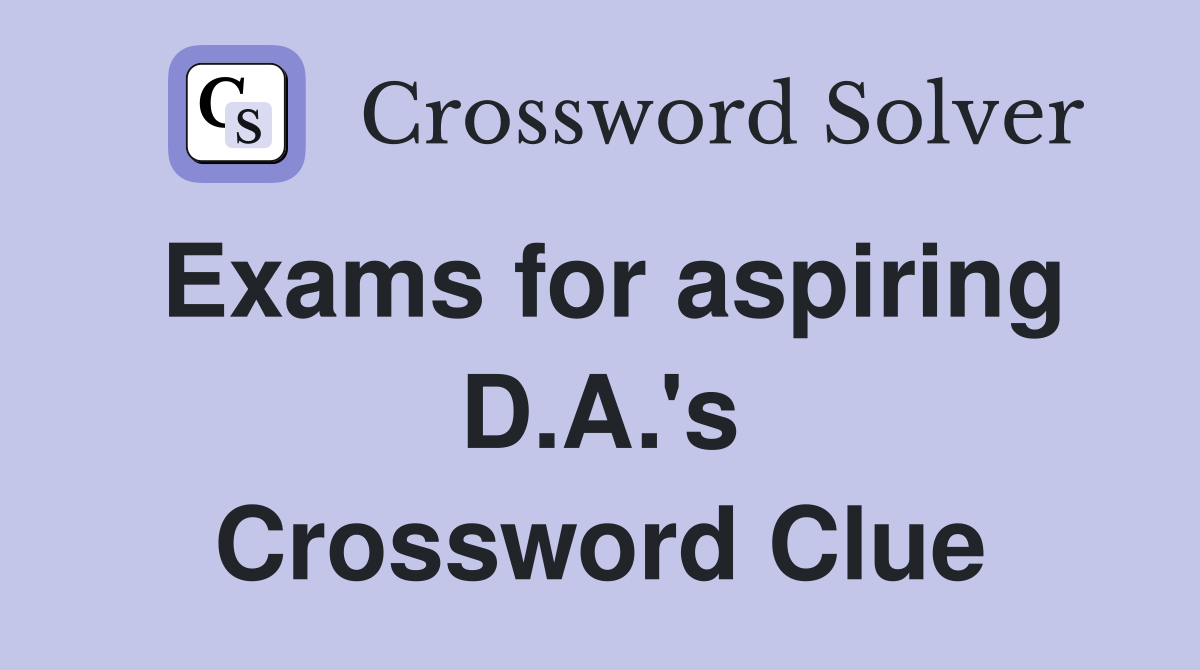 Exams for aspiring D.A.'s Crossword Clue