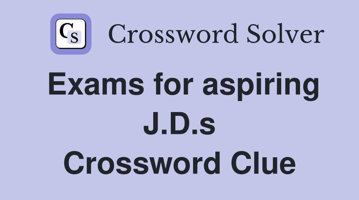 Exams for aspiring J.D.s Crossword Clue