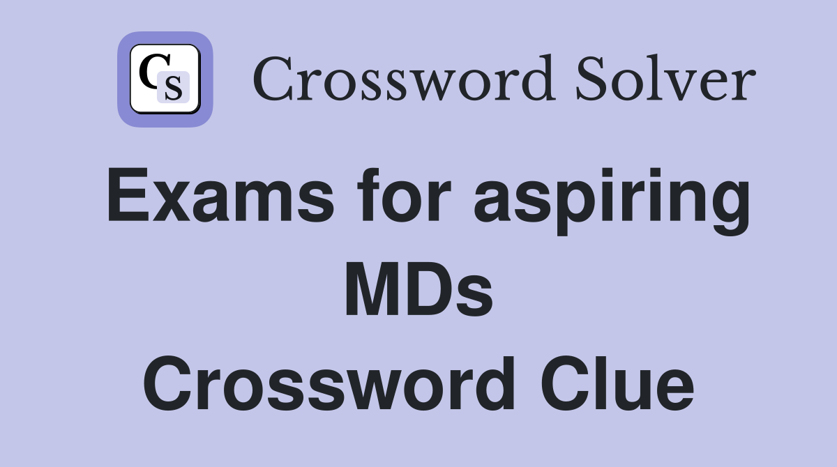 Exams for aspiring MDs Crossword Clue