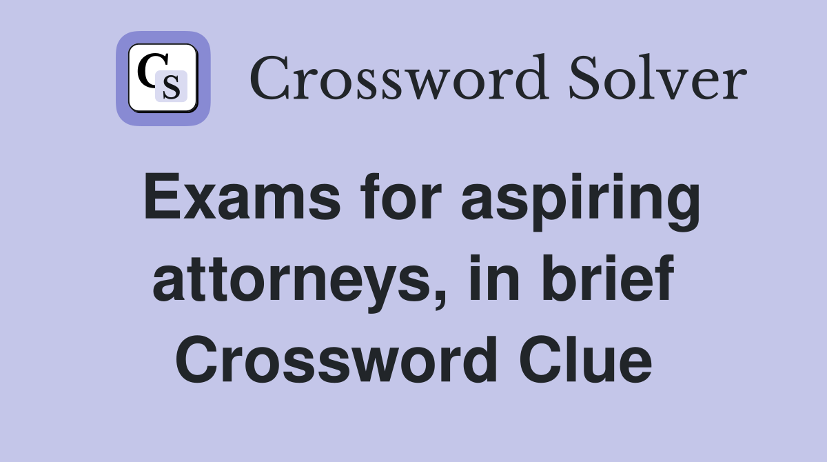 Exams for aspiring attorneys, in brief Crossword Clue