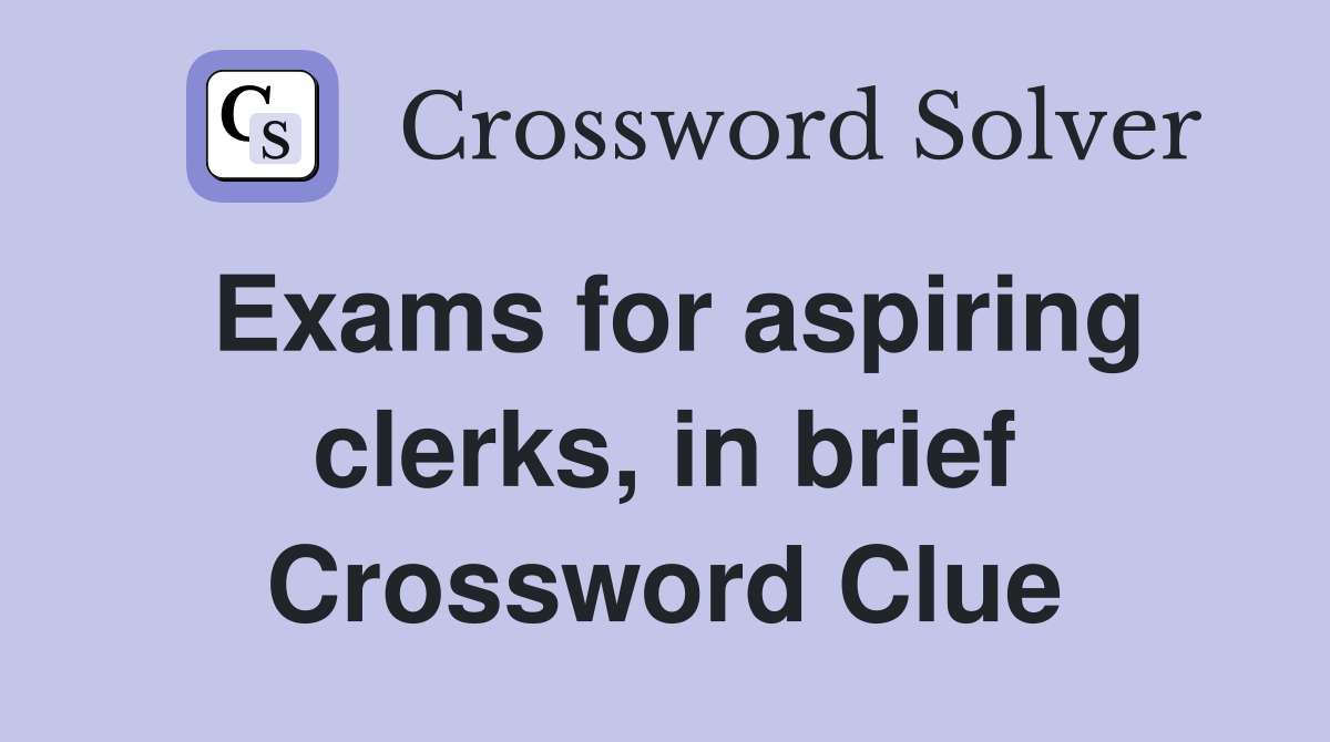Exams for aspiring clerks, in brief Crossword Clue