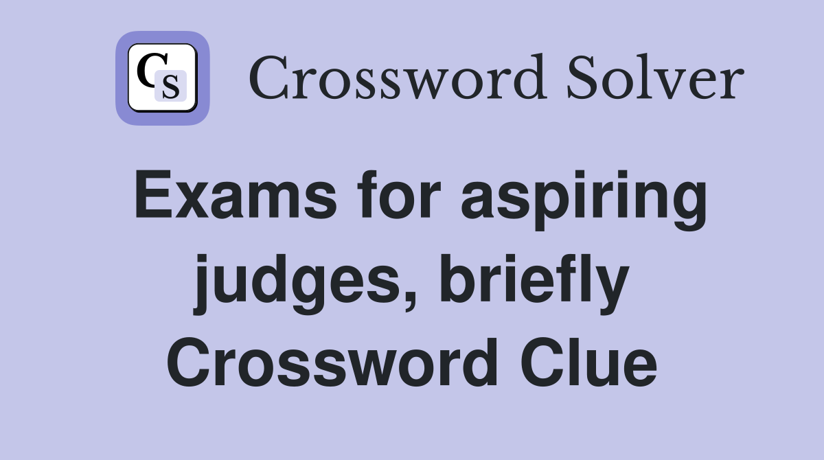 Exams for aspiring judges, briefly Crossword Clue